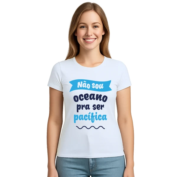 Camiseta Não sou oceano pra ser pacífica Personalizada